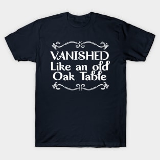 Vanished Like an old Oak Table T-Shirt